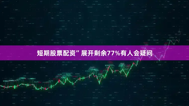短期股票配资”展开剩余77%有人会疑问