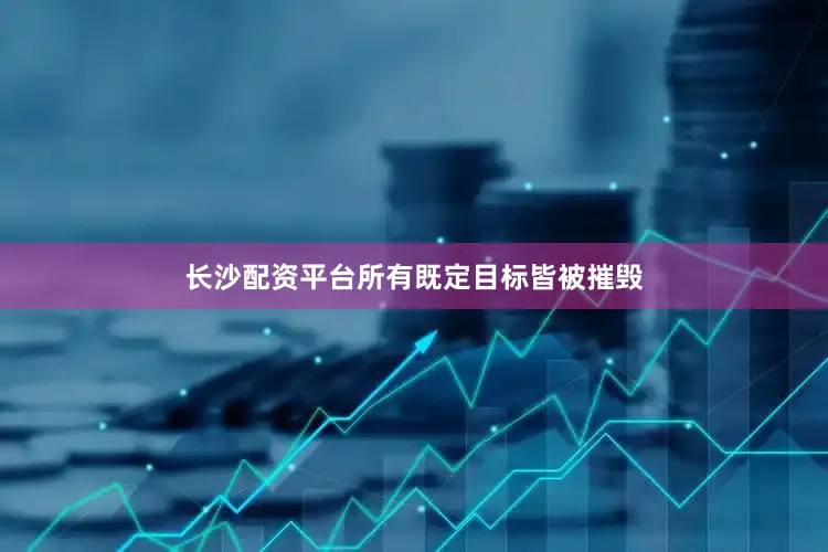 长沙配资平台所有既定目标皆被摧毁