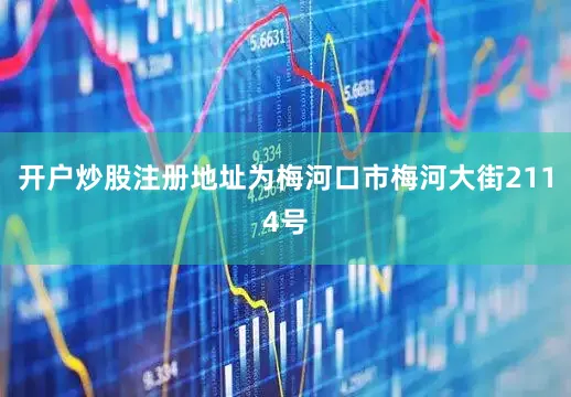 开户炒股注册地址为梅河口市梅河大街2114号