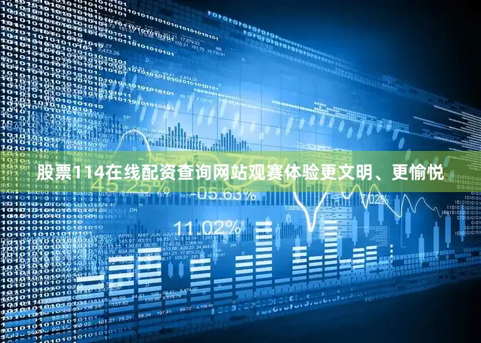 股票114在线配资查询网站观赛体验更文明、更愉悦