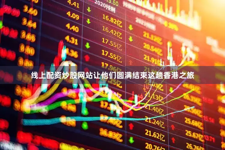 线上配资炒股网站让他们圆满结束这趟香港之旅