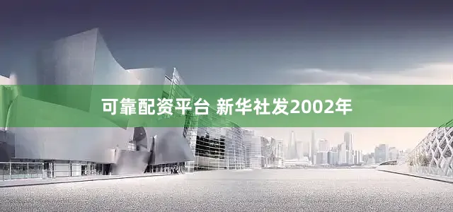 可靠配资平台 新华社发　　2002年