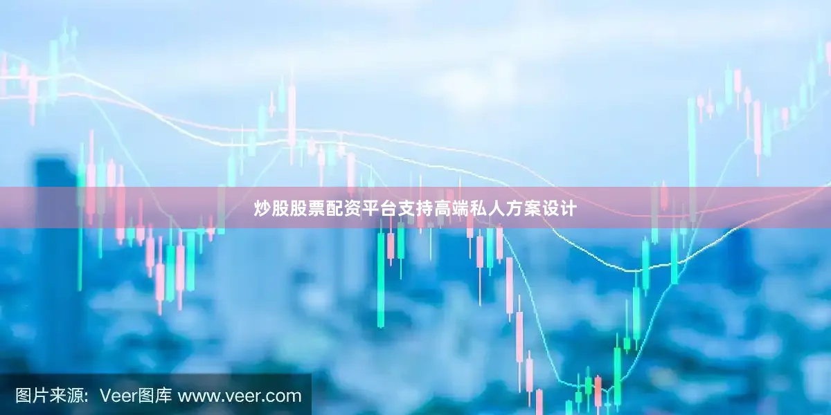 炒股股票配资平台支持高端私人方案设计